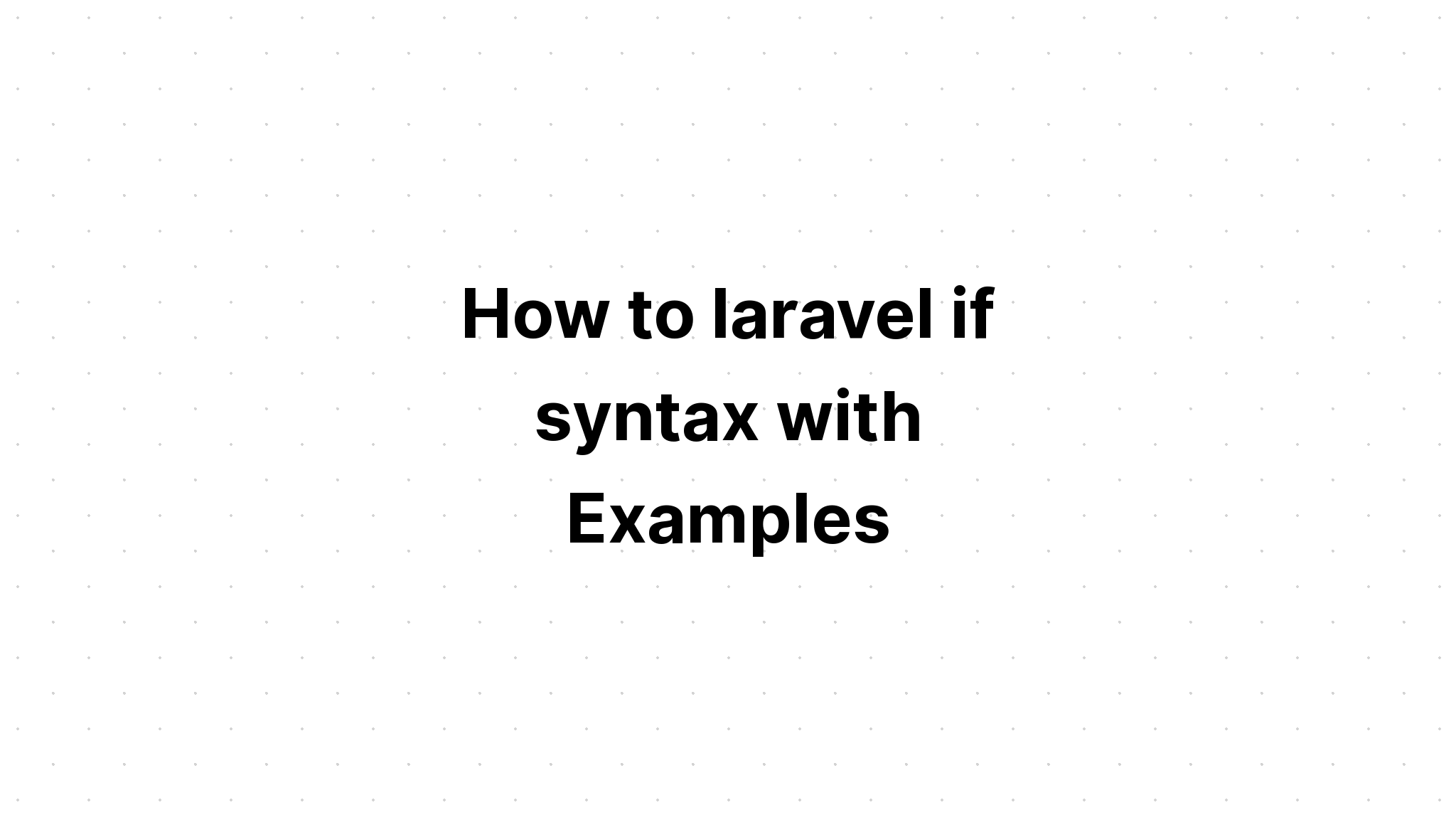 Cách sử dụng cú pháp laravel if với các ví dụ